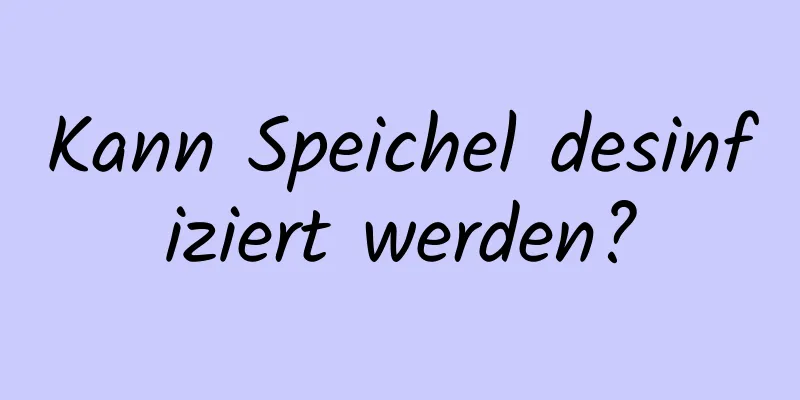 Kann Speichel desinfiziert werden?
