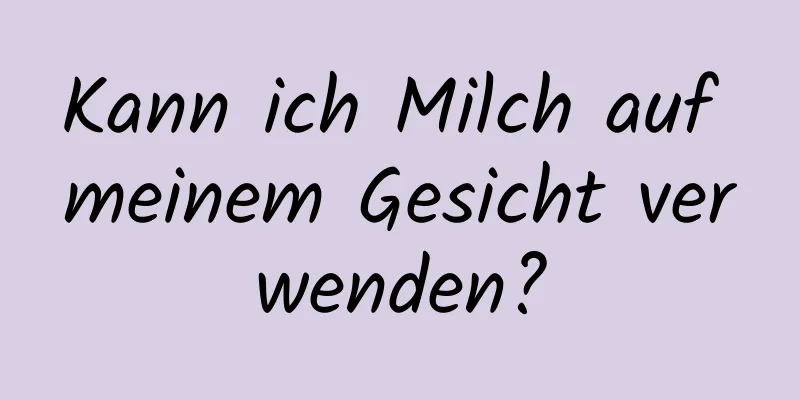 Kann ich Milch auf meinem Gesicht verwenden?