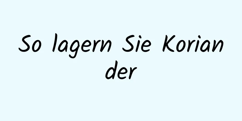 So lagern Sie Koriander