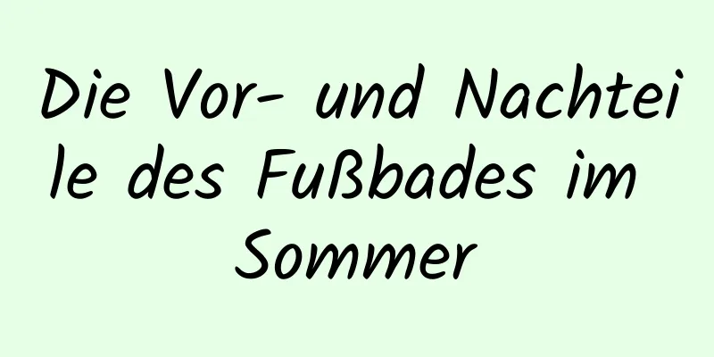Die Vor- und Nachteile des Fußbades im Sommer