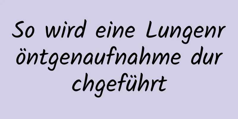 So wird eine Lungenröntgenaufnahme durchgeführt