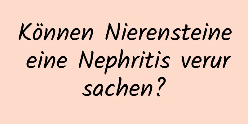 Können Nierensteine ​​eine Nephritis verursachen?