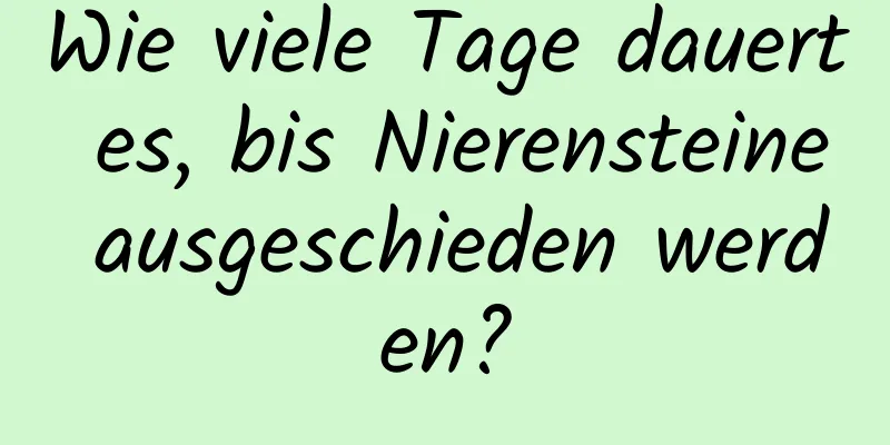 Wie viele Tage dauert es, bis Nierensteine ​​ausgeschieden werden?