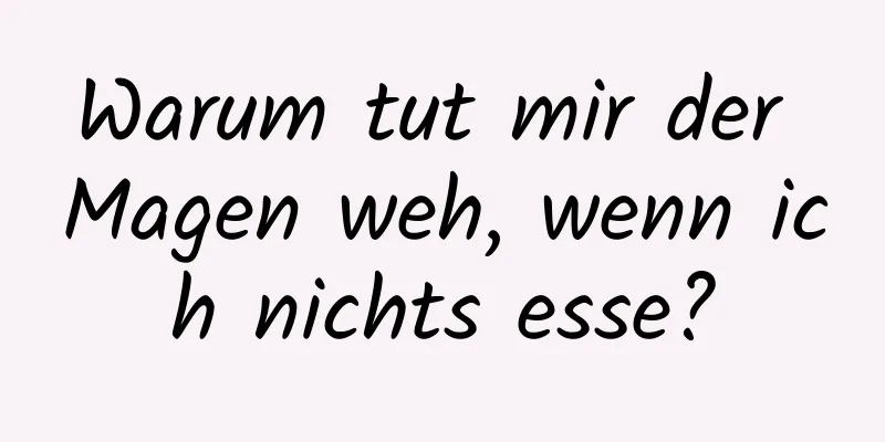 Warum tut mir der Magen weh, wenn ich nichts esse?