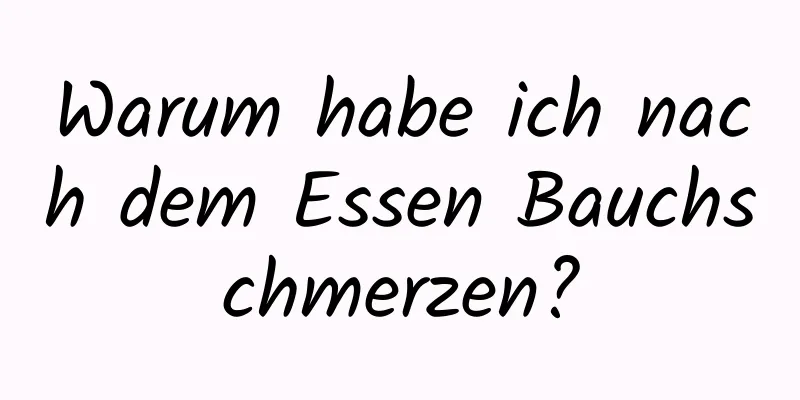 Warum habe ich nach dem Essen Bauchschmerzen?