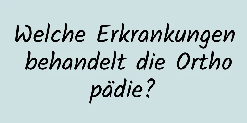 Welche Erkrankungen behandelt die Orthopädie?