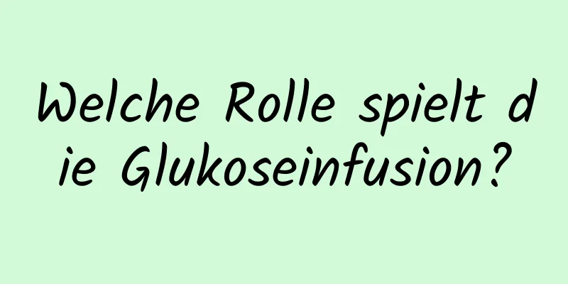 Welche Rolle spielt die Glukoseinfusion?