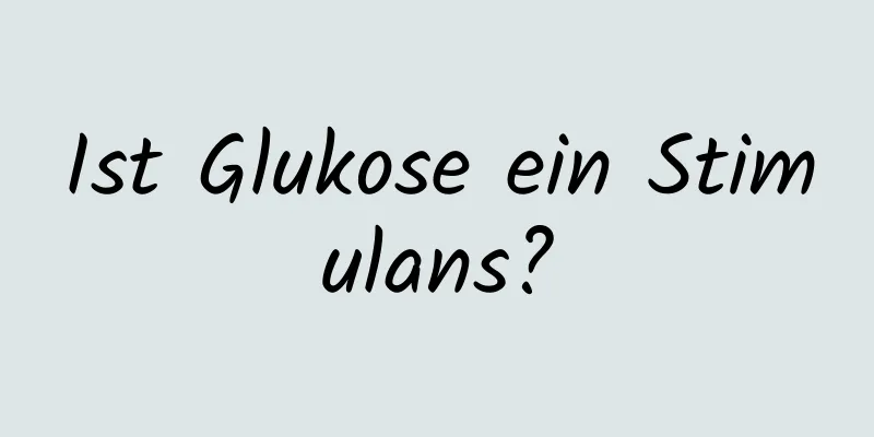 Ist Glukose ein Stimulans?