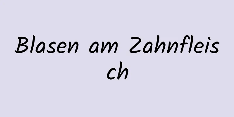 Blasen am Zahnfleisch