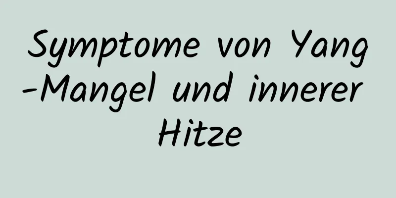 Symptome von Yang-Mangel und innerer Hitze