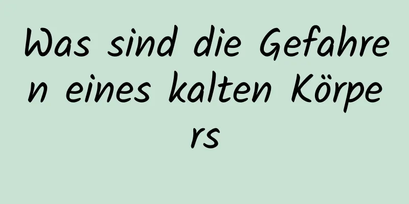 Was sind die Gefahren eines kalten Körpers
