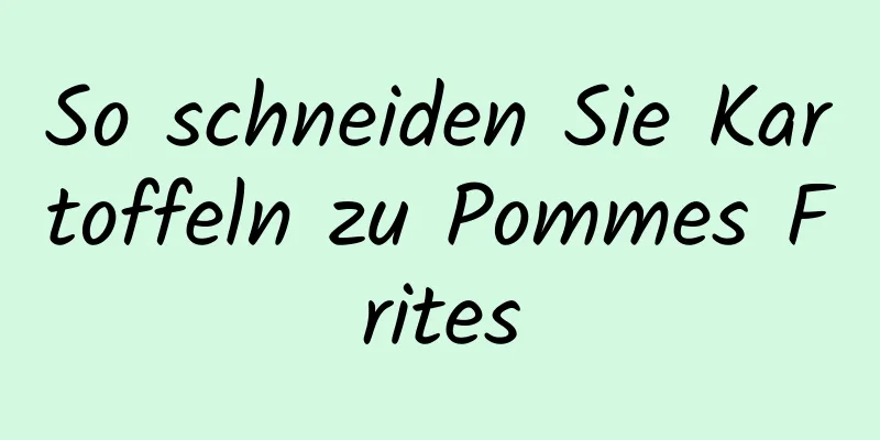 So schneiden Sie Kartoffeln zu Pommes Frites