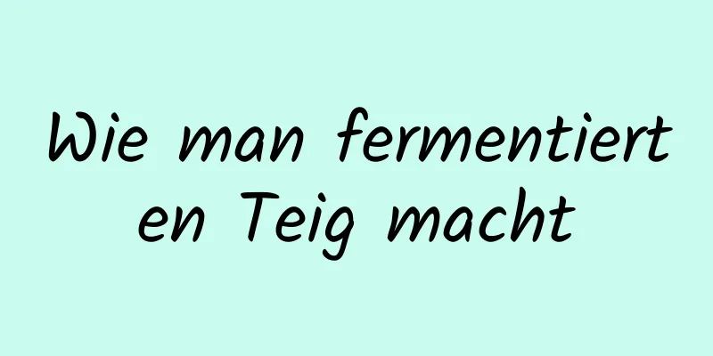 Wie man fermentierten Teig macht