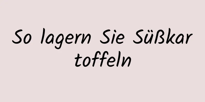 So lagern Sie Süßkartoffeln