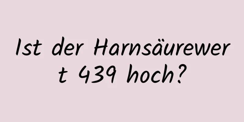 Ist der Harnsäurewert 439 hoch?