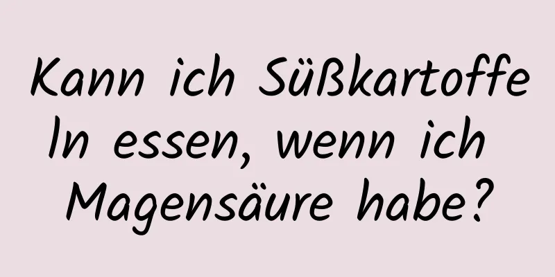 Kann ich Süßkartoffeln essen, wenn ich Magensäure habe?