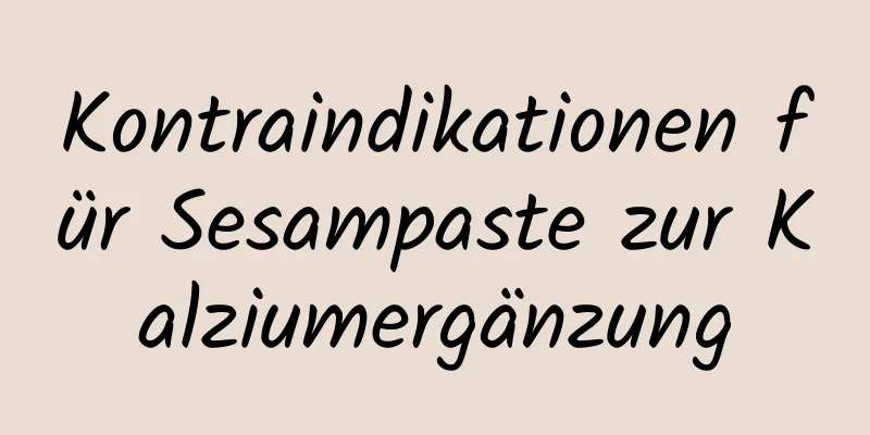 Kontraindikationen für Sesampaste zur Kalziumergänzung
