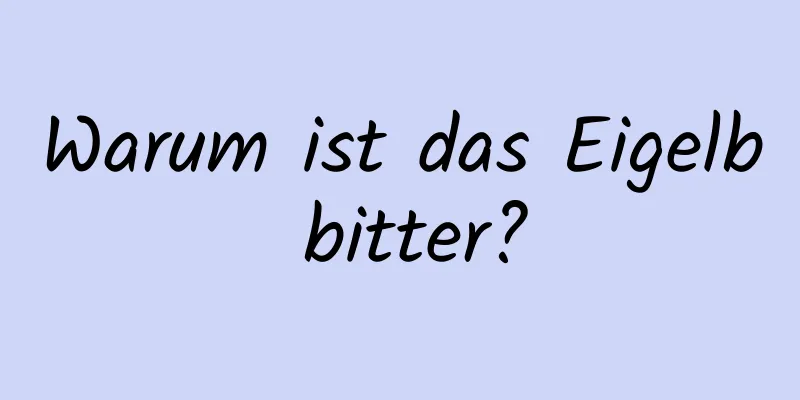 Warum ist das Eigelb bitter?