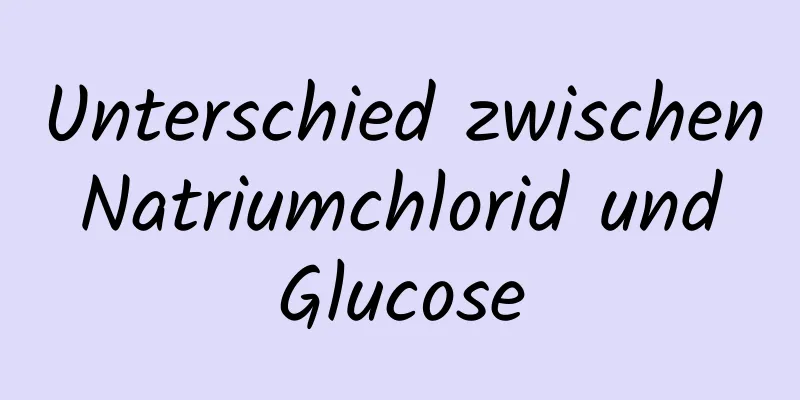 Unterschied zwischen Natriumchlorid und Glucose