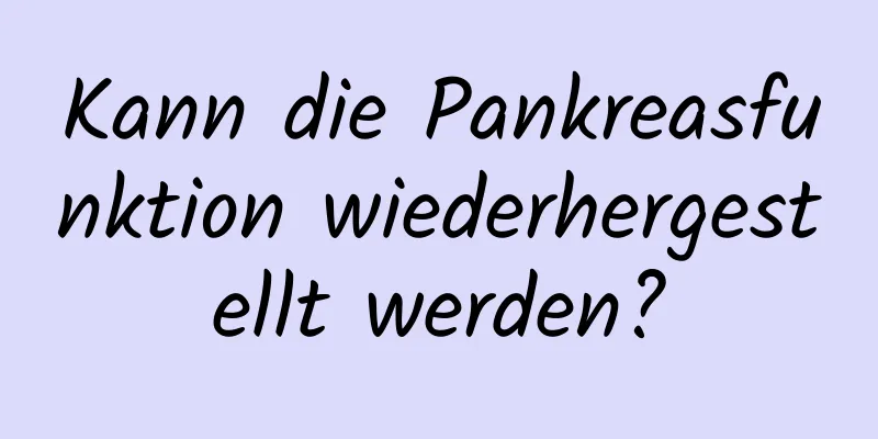 Kann die Pankreasfunktion wiederhergestellt werden?