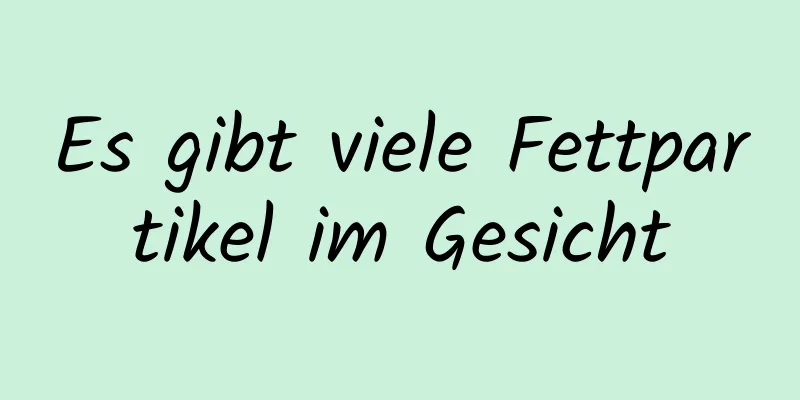 Es gibt viele Fettpartikel im Gesicht
