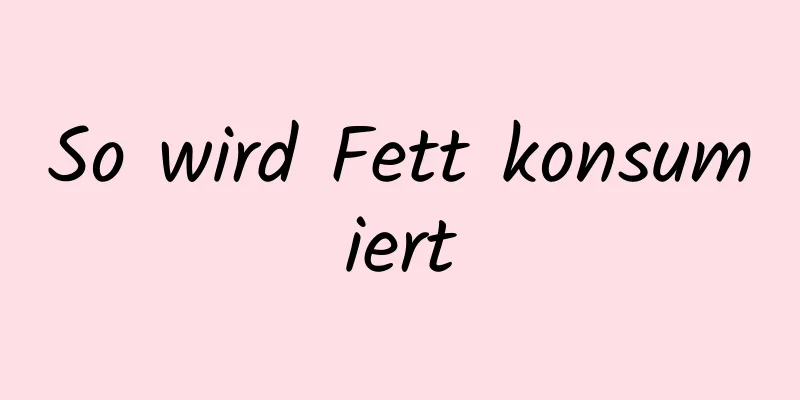 So wird Fett konsumiert