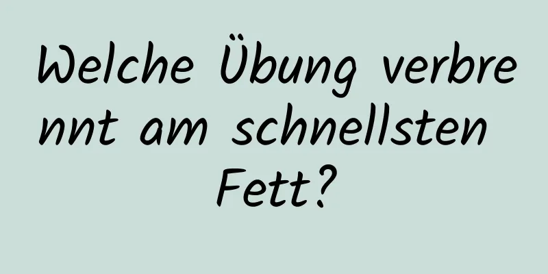 Welche Übung verbrennt am schnellsten Fett?