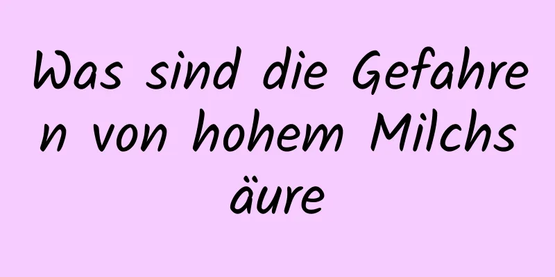 Was sind die Gefahren von hohem Milchsäure
