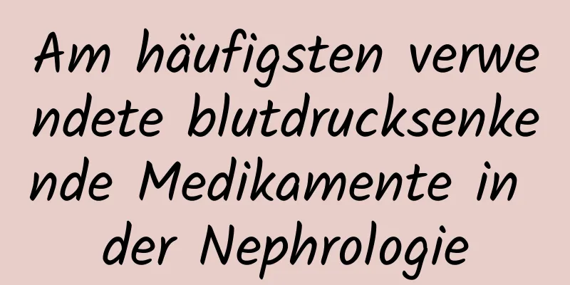 Am häufigsten verwendete blutdrucksenkende Medikamente in der Nephrologie