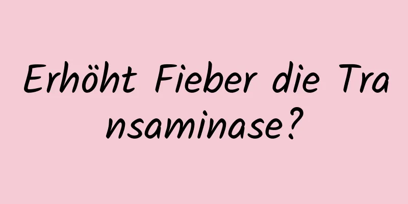 Erhöht Fieber die Transaminase?