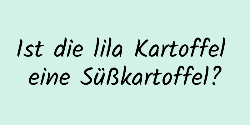 Ist die lila Kartoffel eine Süßkartoffel?