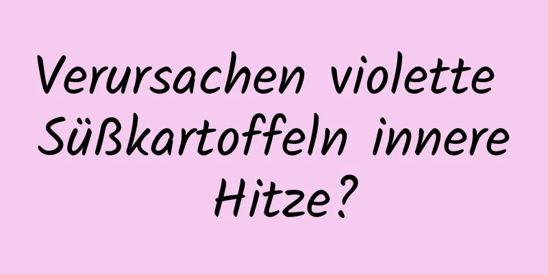 Verursachen violette Süßkartoffeln innere Hitze?