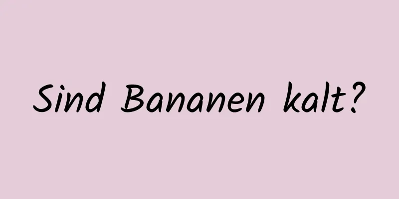 Sind Bananen kalt?