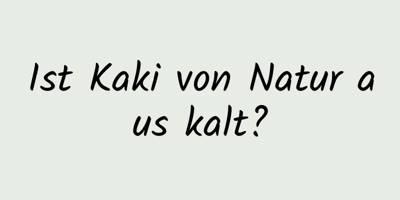 Ist Kaki von Natur aus kalt?