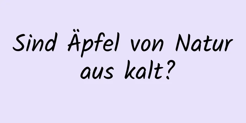Sind Äpfel von Natur aus kalt?