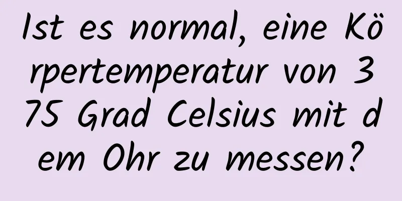 Ist es normal, eine Körpertemperatur von 375 Grad Celsius mit dem Ohr zu messen?
