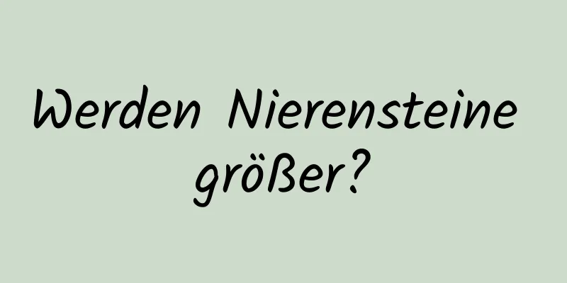 Werden Nierensteine ​​größer?