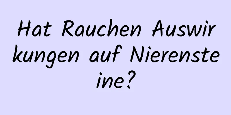 Hat Rauchen Auswirkungen auf Nierensteine?