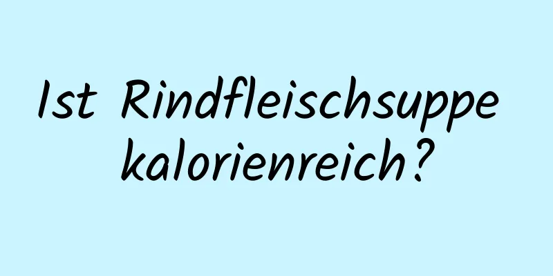 Ist Rindfleischsuppe kalorienreich?