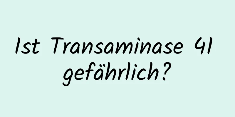 Ist Transaminase 41 gefährlich?