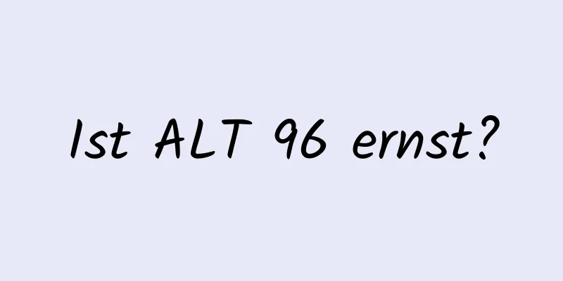 Ist ALT 96 ernst?