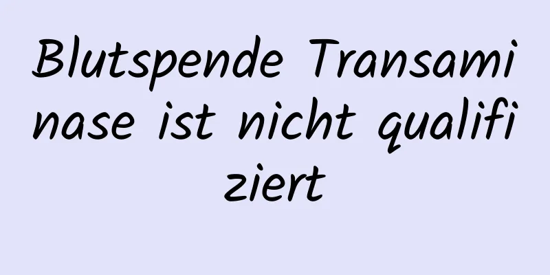 Blutspende Transaminase ist nicht qualifiziert