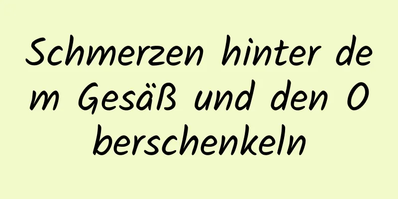 Schmerzen hinter dem Gesäß und den Oberschenkeln