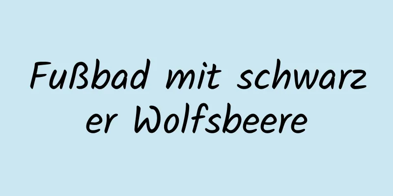 Fußbad mit schwarzer Wolfsbeere