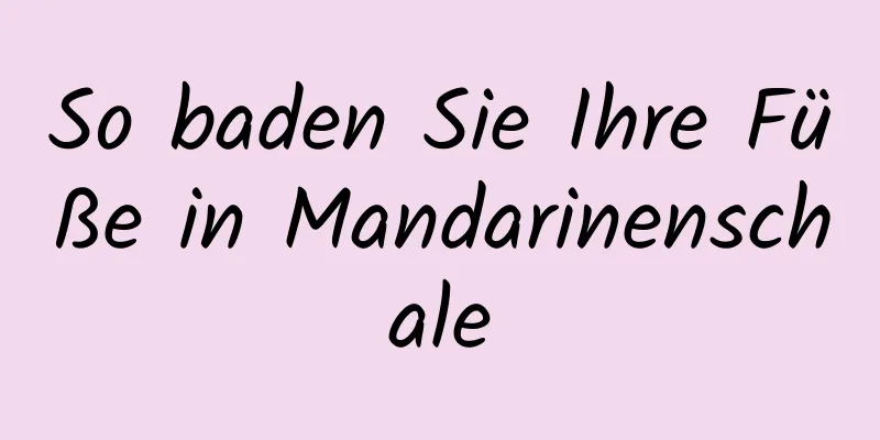 So baden Sie Ihre Füße in Mandarinenschale