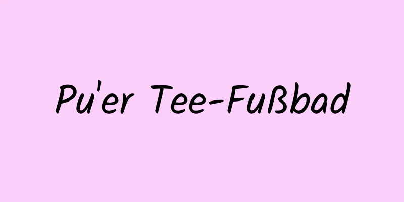 Pu'er Tee-Fußbad