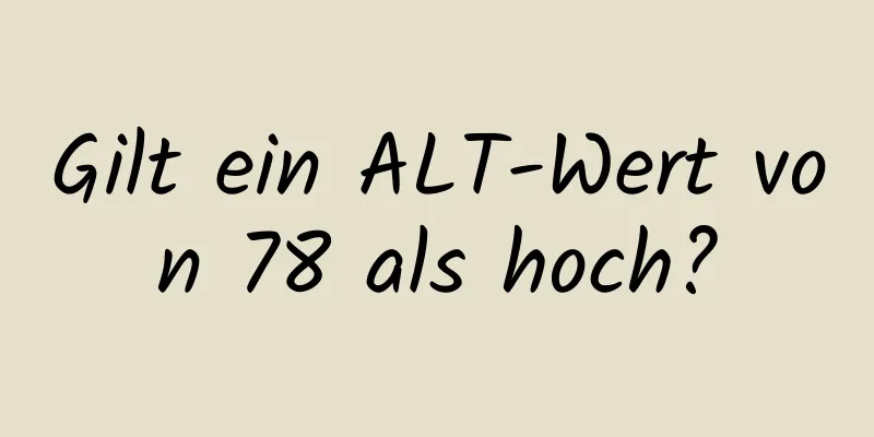 Gilt ein ALT-Wert von 78 als hoch?