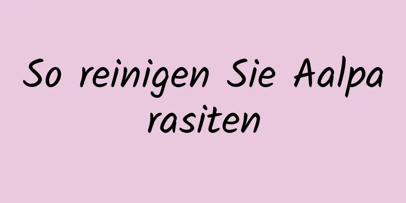 So reinigen Sie Aalparasiten