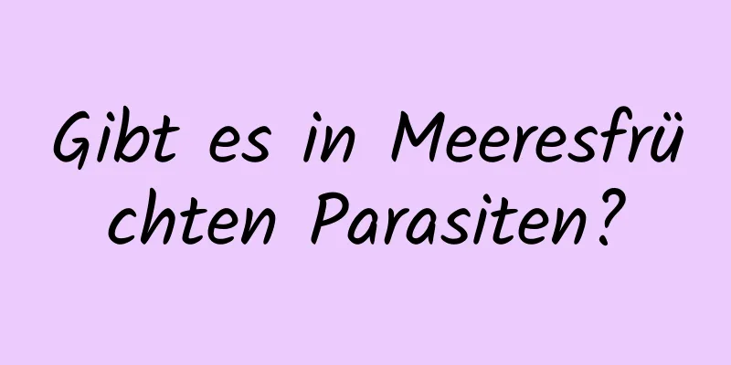 Gibt es in Meeresfrüchten Parasiten?