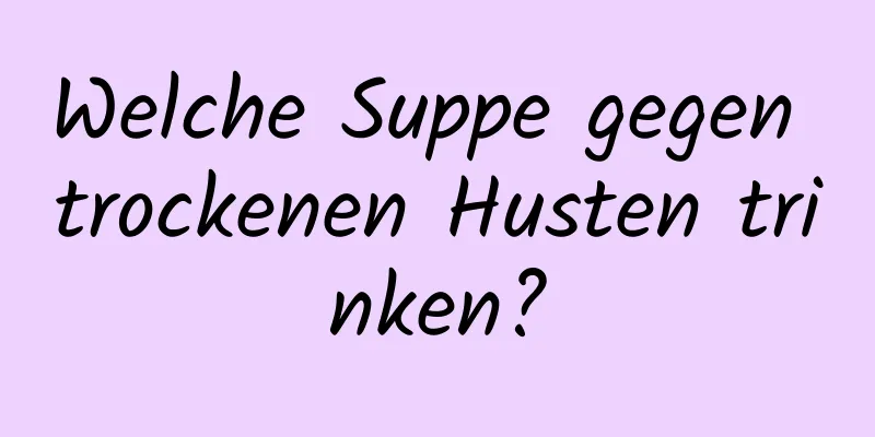 Welche Suppe gegen trockenen Husten trinken?